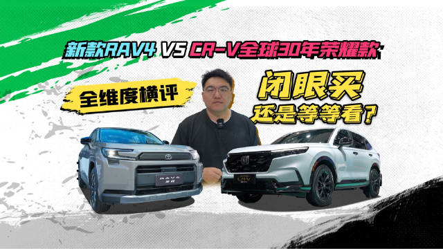 闭眼买还是等等看？新款RAV4 VS CR-V全球30年荣耀款全维度横评