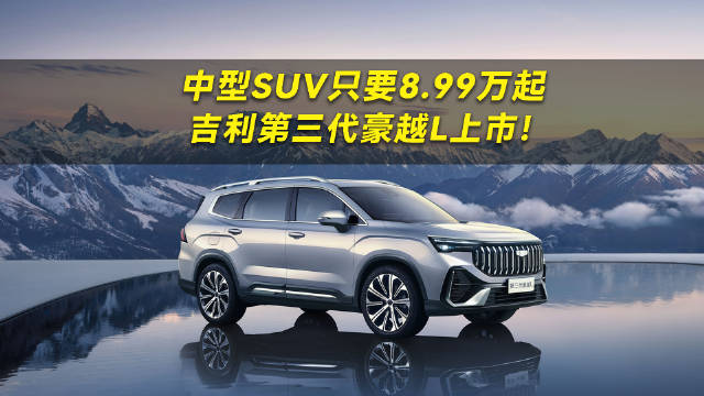 中型SUV只要8.99万起，吉利第三代豪越L上市！
