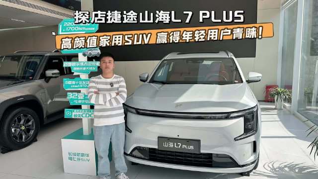 探店山海L7 PLUS，高颜值家用SUV，赢得年轻用户青睐！