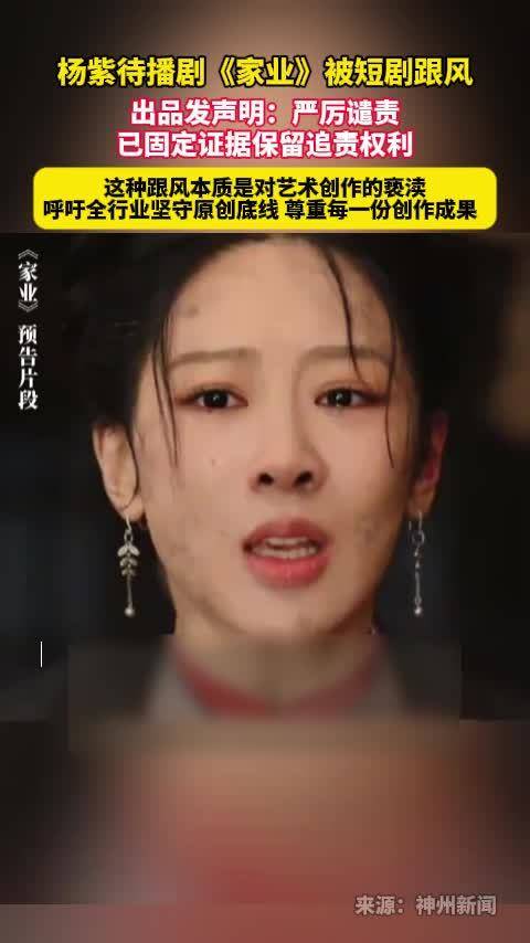 杨紫新剧《家业》遭短剧跟风，出品方声明谴责
