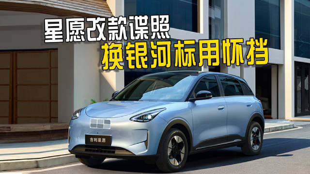 新款吉利星愿谍照曝光，换装怀挡，更换银河车标