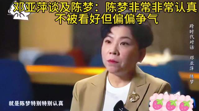 邓亚萍谈及陈梦：陈梦非常非常认真，不被看好但偏偏争气