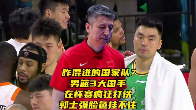 咋混进的国家队？男篮3大国手在杯赛疯狂打铁，郭士强脸色挂不住