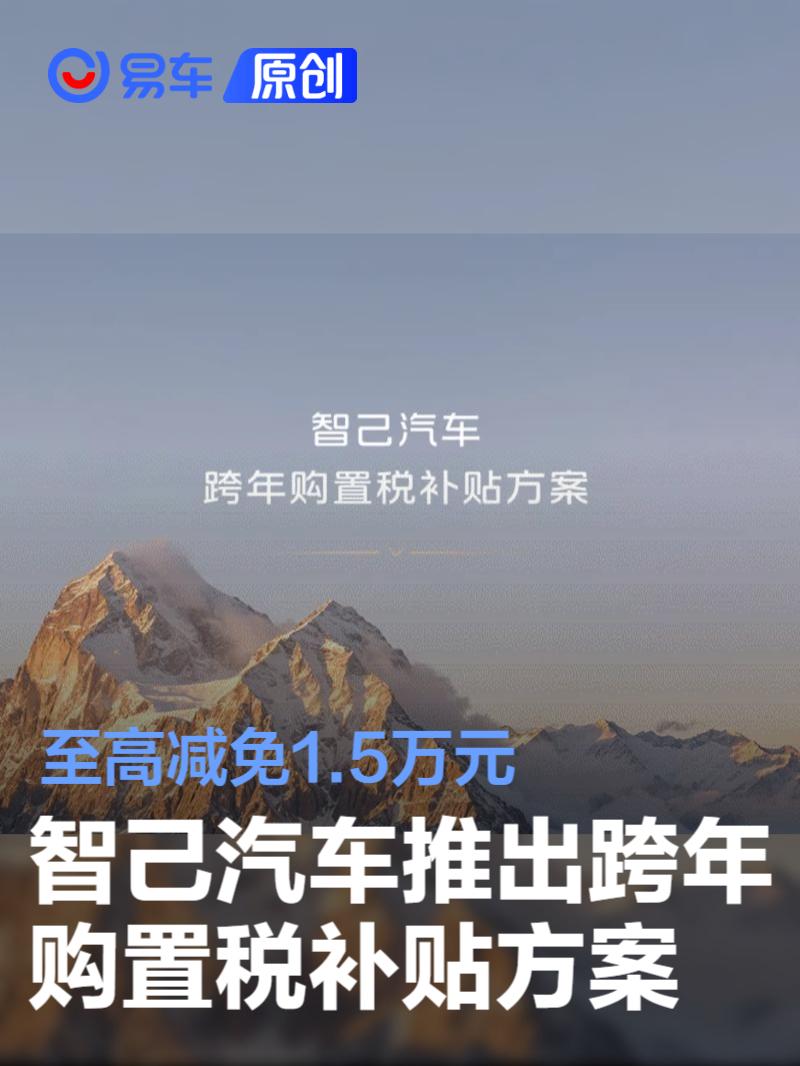 智己汽车推出跨年购置税补贴方案 至高减免1.5万元