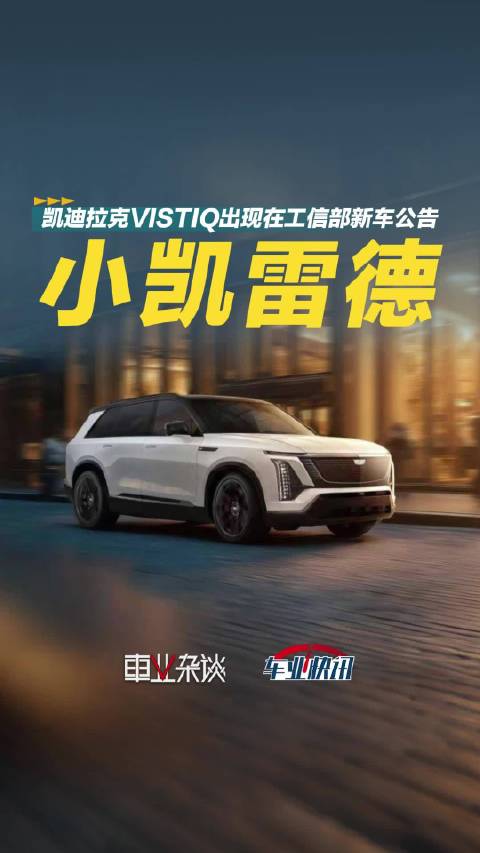 凯迪拉克VISTIQ出现在工信部新车公告，将于明年上半年正式推出