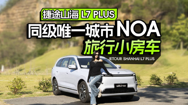 捷途山海L7 PLUS，同级唯一城市NOA旅行小房车