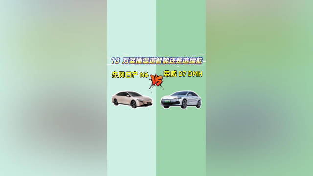 东风日产N6 VS 荣威D7 DMH：10万买插混选智能还是选续航