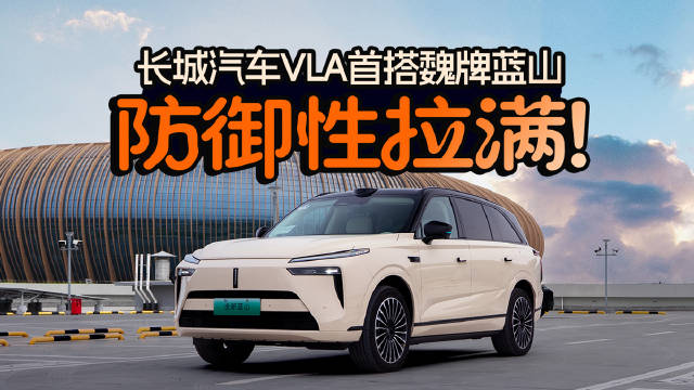 长城汽车VLA首搭魏牌蓝山，防御性拉满！