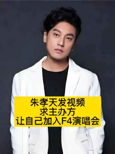 朱孝天发视频求主办方，让自己加入F4演唱会