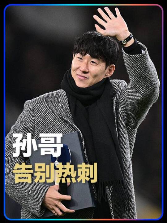 传奇归来！孙兴慜现身白鹿巷告别热刺球迷：这里永远是我的家，我爱你们