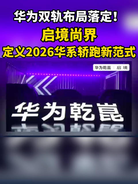 华为双轨布局落定！启境尚界定义2026华系轿跑新范式
