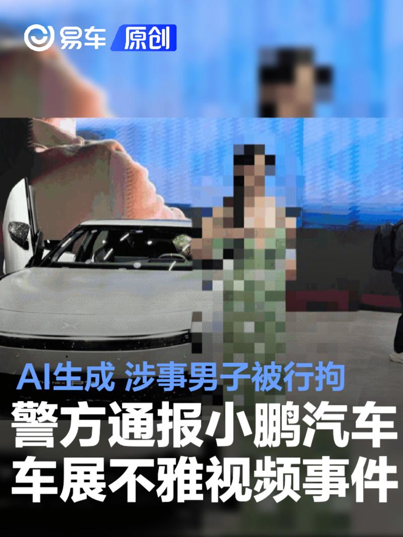 警方通报小鹏汽车车展不雅视频事件：AI生成 涉事男子被行拘