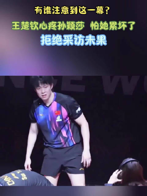 有谁注意到这一幕？王楚钦心疼孙颖莎，怕她累坏了，拒绝采访未果