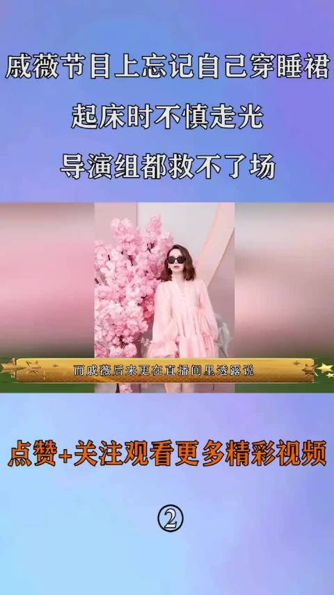 戚薇节目穿睡裙走光，导演组未及时处理尴尬场面