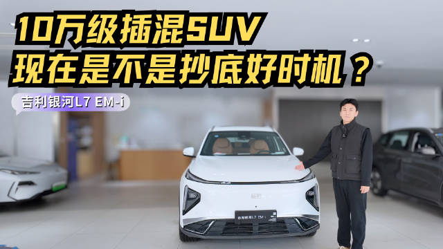 10万级插混SUV 性价比高过同级竞品 银河L7 EM-i值得抄底？