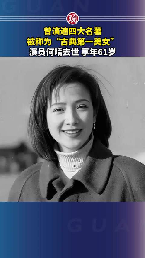 被称为“古典第一美女”，演员何晴去世，享年61岁
