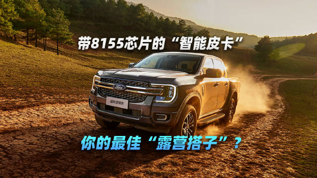 带8155芯片的“智能皮卡” 你的，最佳“露营搭子”？