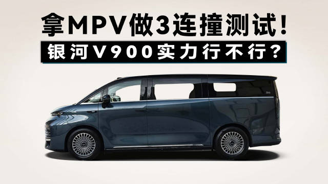 真假！连撞三次都没事？银河V900 能否成为家庭MPV安全新标杆？