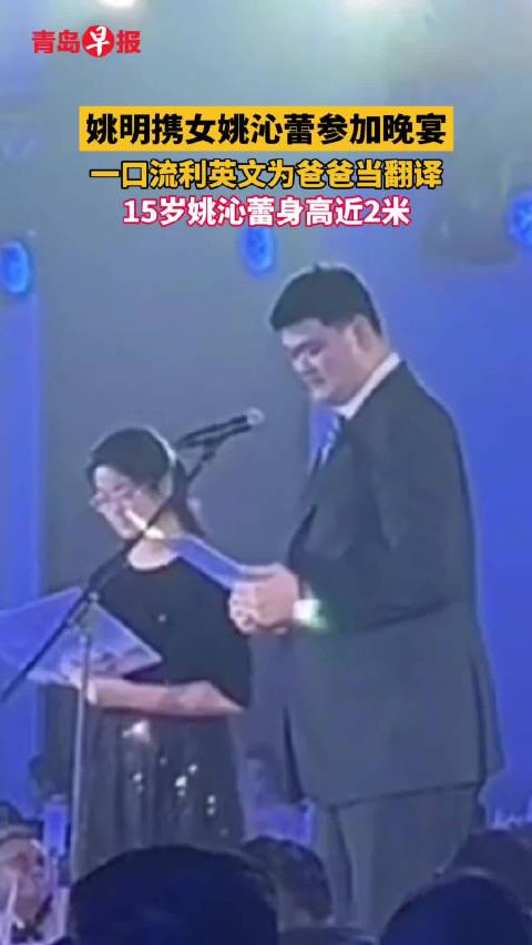 姚明携15岁女儿出席晚宴，姚沁蕾身高近2米英文流利任翻译