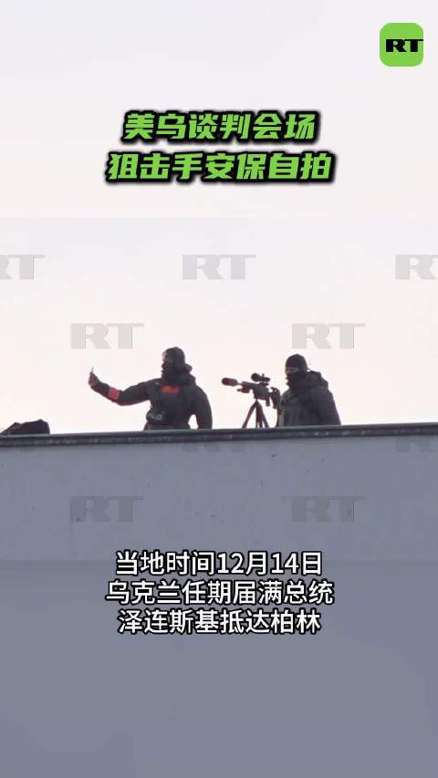 美乌柏林会谈现狙击手自拍花絮，泽连斯基与美特使磋商5小时