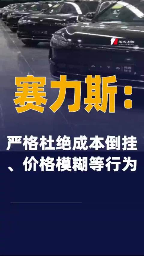 赛力斯：严格杜绝成本倒挂、 价格模糊等行为