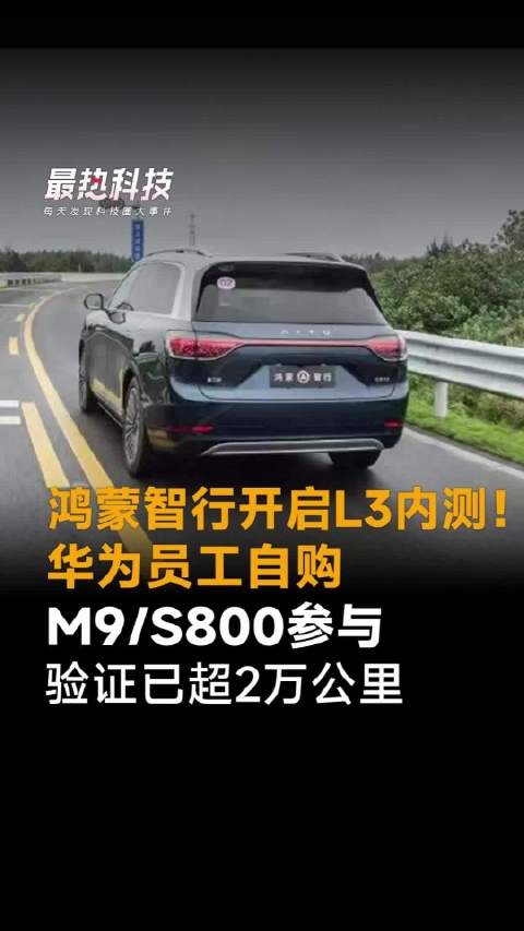 鸿蒙智行开启L3内测！华为员工自购，M9/S800参与，验证已超2万公里