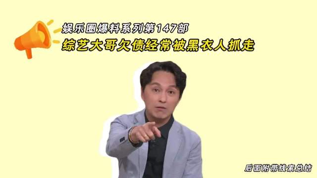 娱乐圈爆料系列第147部-综艺大哥欠债经常被黑衣人抓走