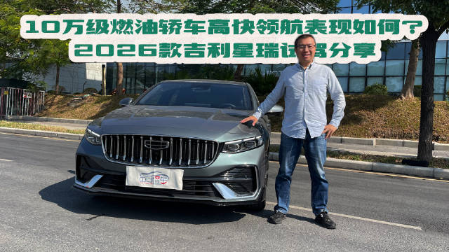 10万级燃油轿车高快领航表现如何？2026款吉利星瑞试驾分享