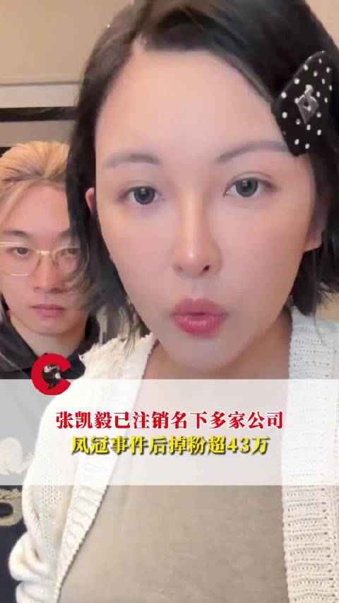 张凯毅因凤冠事件掉粉43万，注销7家公司