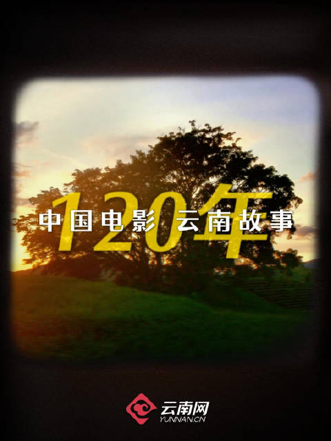 120秒重温12个云南故事致敬中国电影120年