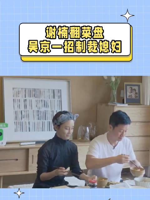 谢楠翻菜盘吴京忍无可忍，直接一招制裁媳妇