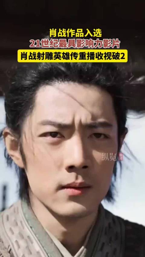 肖战射雕英雄传入选21世纪最具影响力影片，重播收视破2