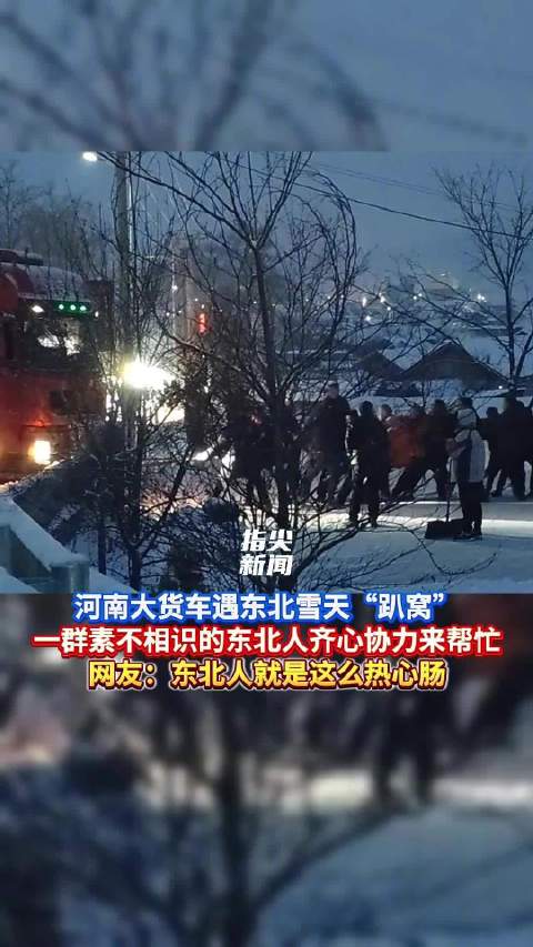 河南大货车遇东北雪天“趴窝” 一群素不相识的东北人齐心协力来帮忙