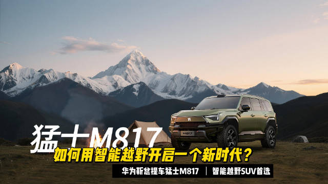 华为车BU靳玉志自费提猛士M817，全场景智能越野实力获验证