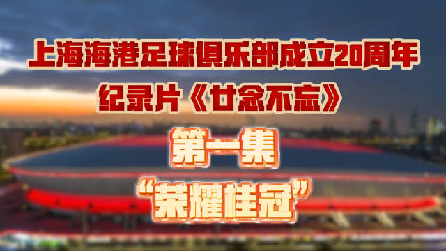 上海海港俱乐部20周年庆推出纪录片《廿念不忘》