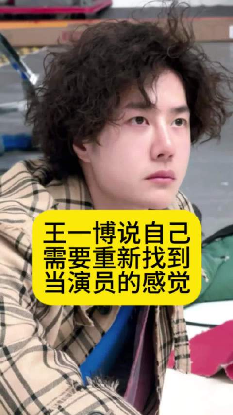 王一博说自己需要重新找到当演员的感觉