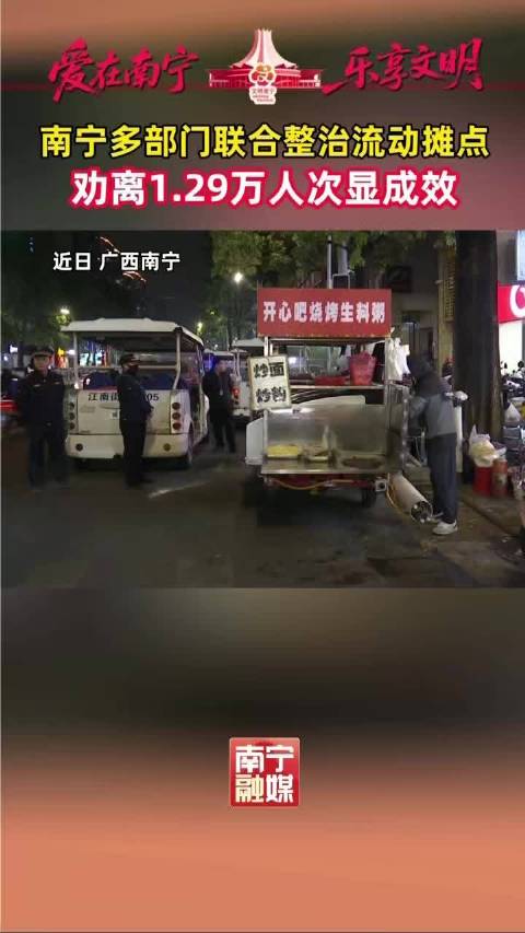南宁多部门联合整治流动摊点，出动1.14万人次劝离1.29万人次
