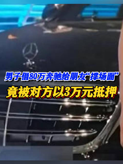 男子借80万奔驰给朋友“撑场面”，竟被对方以3万元抵押，赎车还要付高额利息，律师：对方或构成诈骗罪