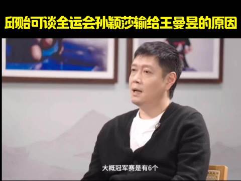 邱贻可谈全运会女单决赛孙颖莎输给王曼昱的输球原因！