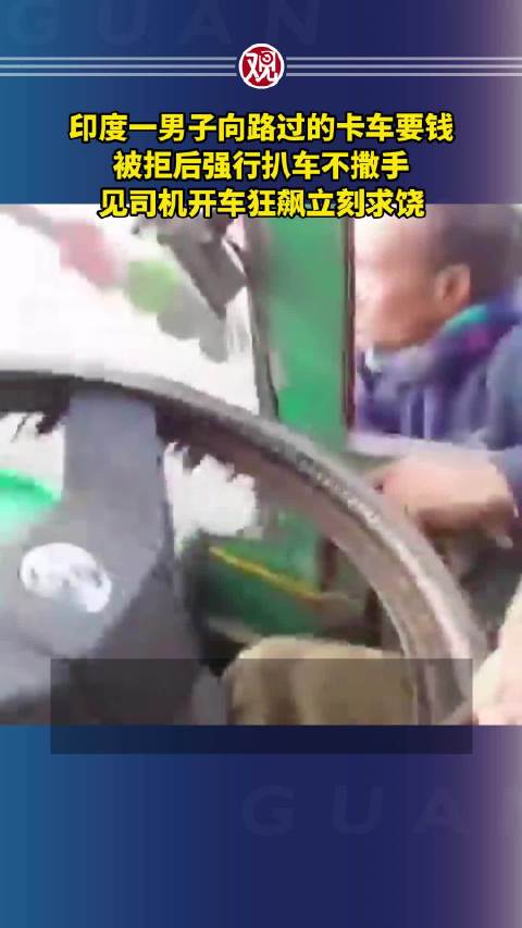 印度一男子向路过的卡车要钱，被拒后强行扒车不撒手，见司机开车狂飙立刻求饶