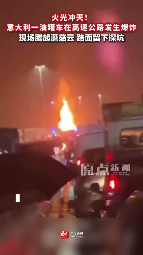 火光冲天！意大利一油罐车在高速公路发生爆炸现场腾起蘑菇云 路面留下深坑