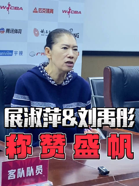 上海女篮主帅展淑萍球员刘禹彤称赞武汉盛帆董事长