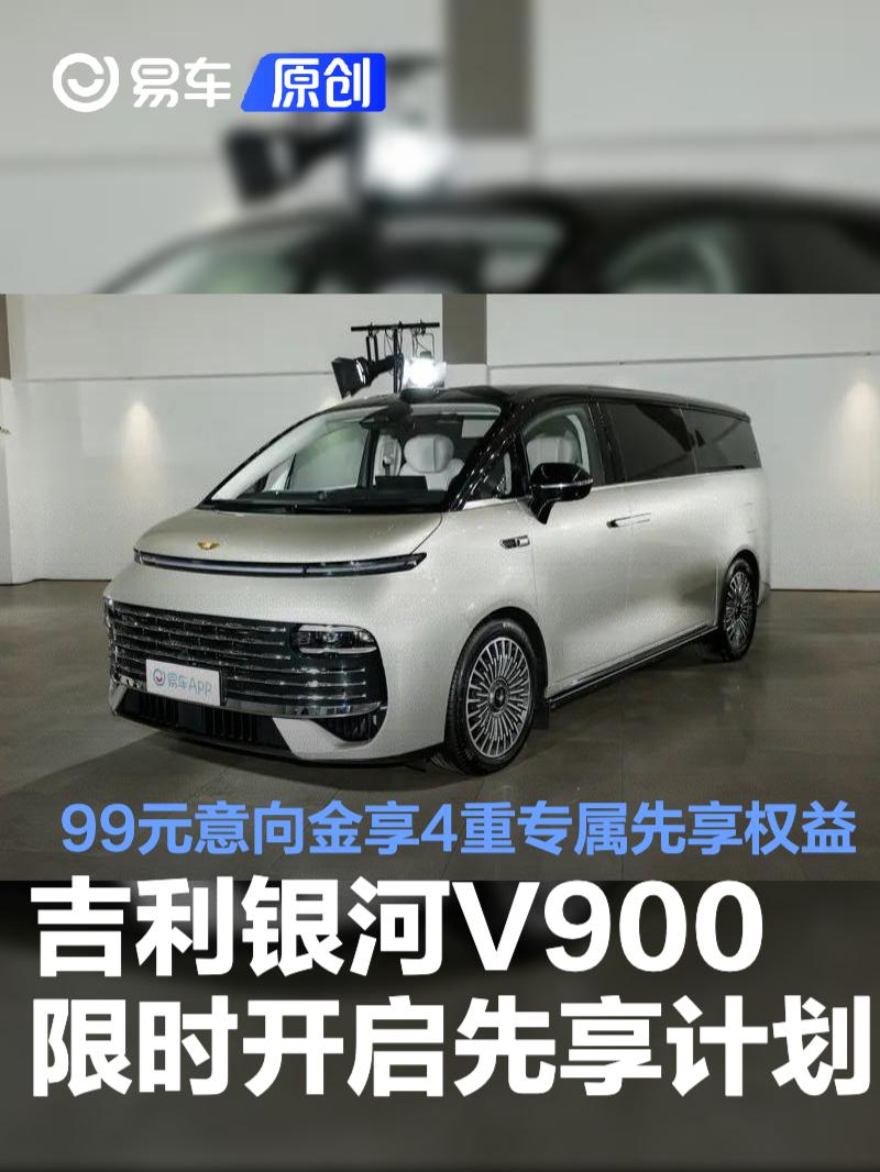 吉利银河V900限时开启先享计划 99元意向金享4重专属先享权益