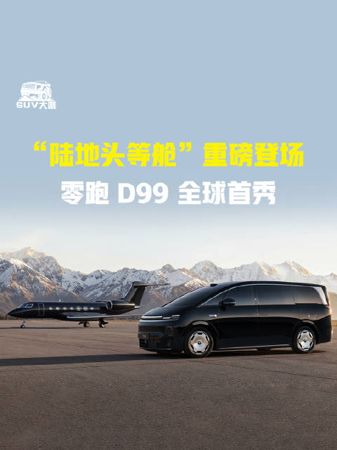 “陆地头等舱”重磅登场，零跑 D99 全球首秀 零跑10年向上领跑 零跑汽车