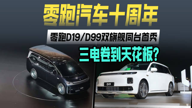 零跑汽车十周年，零跑D19/D99双旗舰同台首秀，三电卷到天花板？