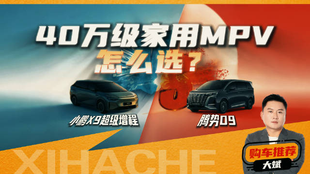 40万级家用MPV怎么选？小鹏X9超级增程VS腾势D9，谁才是移动的家？