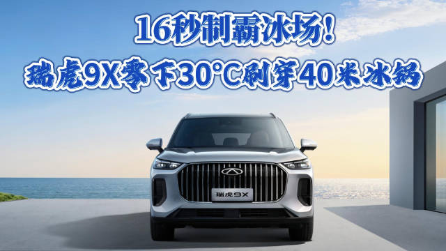 16秒制霸冰场！瑞虎9X零下30℃刷穿40米冰锅