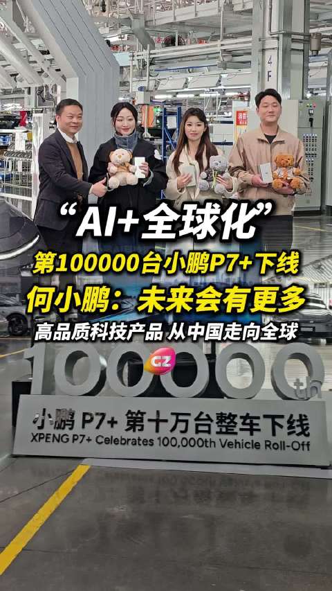 小鹏P7+第十万台下线，何小鹏称将推动中国科技产品全球化