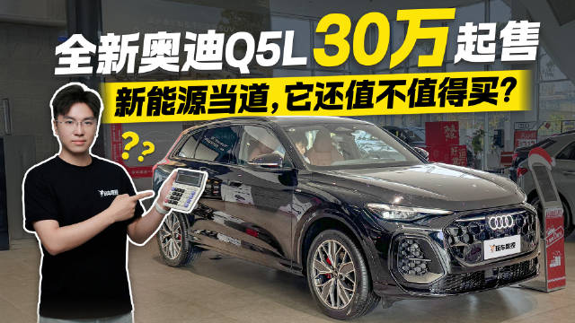 视频：新能源当道！全新奥迪Q5L 30万起售 它还值不值得买？