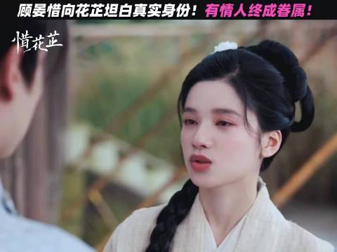 惜花芷：有情人终成眷属，顾晏惜坦白身份抱得美人归，两人互相表白